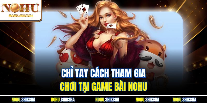 Săn Hũ Triệu Đồng Mỗi Ngày Ngay Tại Sảnh Game Bài Nohu 4 Chỉ tay cách tham gia chơi tại game bài Nohu