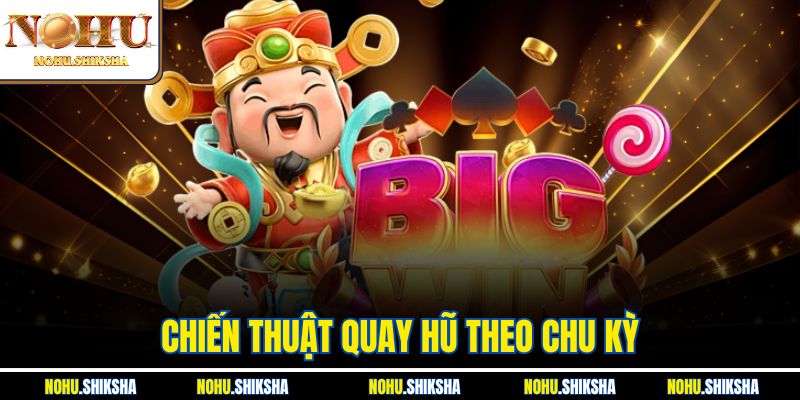 Chiến Thuật Quay Hũ Theo Chu Kỳ - Bí Quyết Thắng Lớn