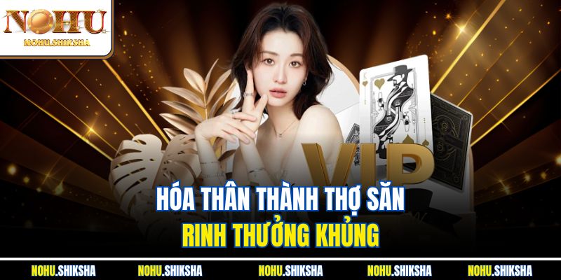 Hóa thân thành thợ săn, rinh thưởng khủng