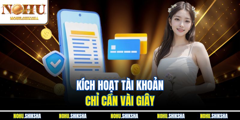 Đăng Ký Nohu Liền Tay - Nhận Ngay Vô Vàn Ưu Đãi Khủng 4 Kích hoạt tài khoản chỉ cần vài giây