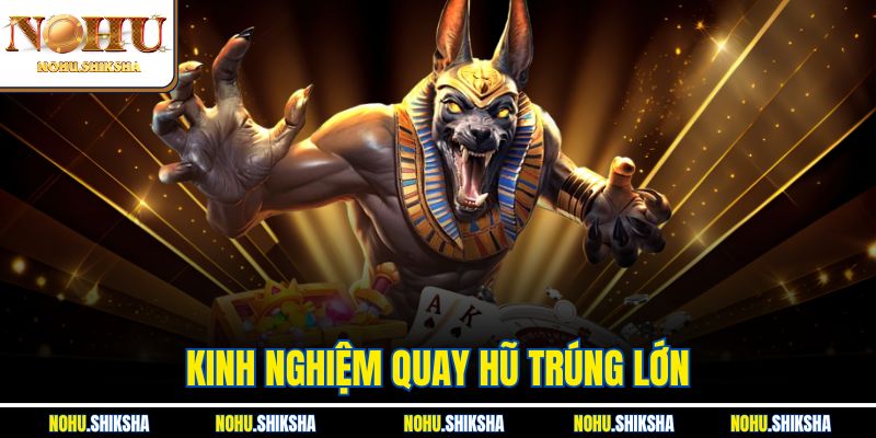 Kinh Nghiệm Quay Hũ Trúng Lớn | Bí Quyết Dễ Thắng Tại Nohu