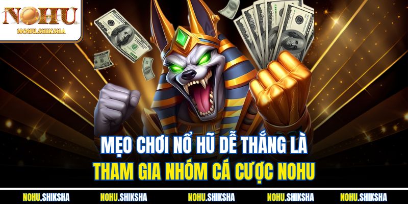 Mẹo Chơi Nổ Hũ Dễ Thắng - Rinh Jackpot Cực Khủng 2025 4 Mẹo chơi nổ hũ dễ thắng là tham gia nhóm cá cược Nohu