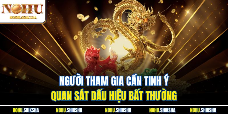 Người tham gia cần tinh ý quan sát dấu hiệu bất thường