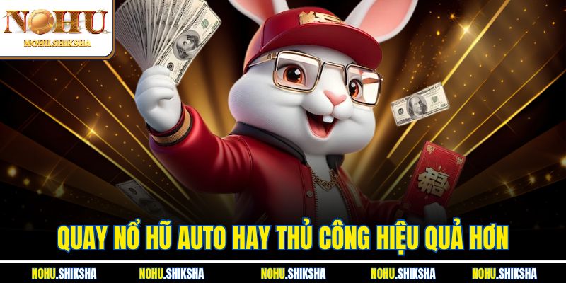Quay Nổ Hũ Auto Hay Thủ Công Hiệu Quả Hơn Để Phá Kèo? 8 Quay Nổ Hũ Auto Hay Thủ Công Hiệu Quả Hơn Để Phá Kèo?