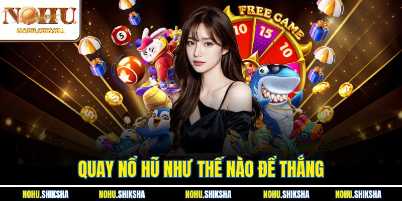 Quay Nổ Hũ Như Thế Nào Để Thắng? Gợi Ý Dễ Áp Dụng Tại Nohu 10 Quay Nổ Hũ Như Thế Nào Để Thắng? Gợi Ý Dễ Áp Dụng Tại Nohu
