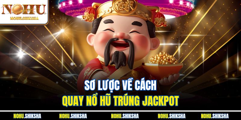 Cách Quay Nổ Hũ Trúng Jackpot - Tổng Hợp Các Mẹo Hay 2 Sơ lược về cách quay nổ hũ trúng jackpot