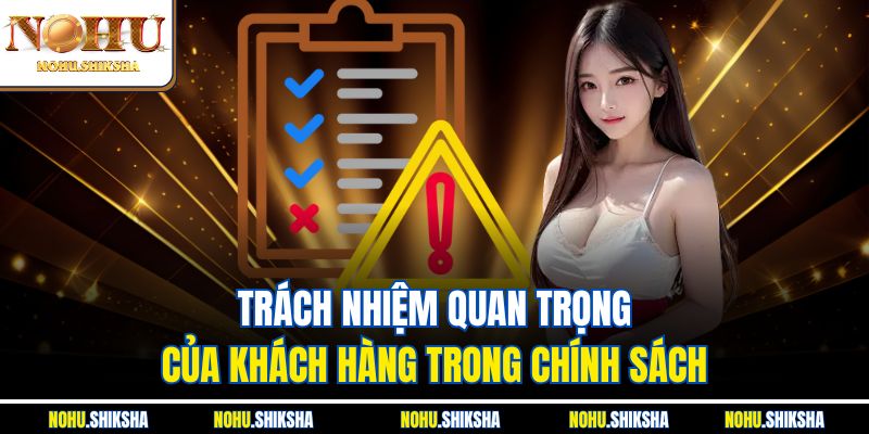 Trách nhiệm quan trọng của khách hàng trong chính sách